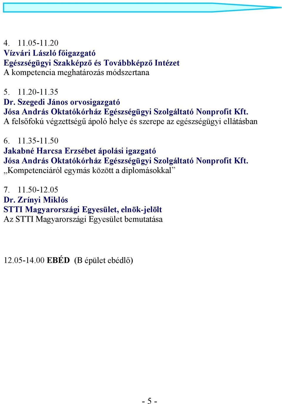 35 Dr. Szegedi János orvosigazgató A felsıfokú végzettségő ápoló helye és szerepe az egészségügyi ellátásban 6. 11.35-11.