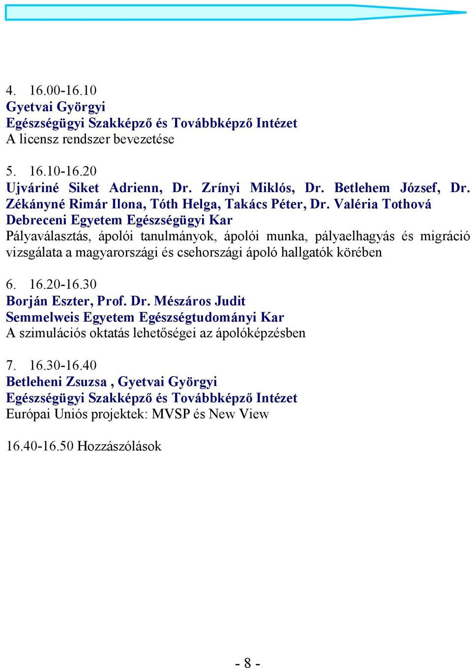Valéria Tothová Pályaválasztás, ápolói tanulmányok, ápolói munka, pályaelhagyás és migráció vizsgálata a magyarországi és csehországi ápoló hallgatók körében 6. 16.20-16.