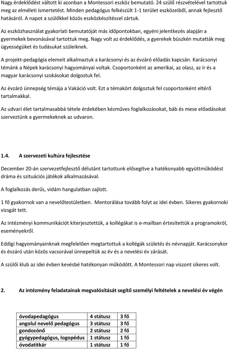 Az eszközhasználat gyakorlati bemutatóját más időpontokban, egyéni jelentkezés alapján a gyermekek bevonásával tartottuk meg.