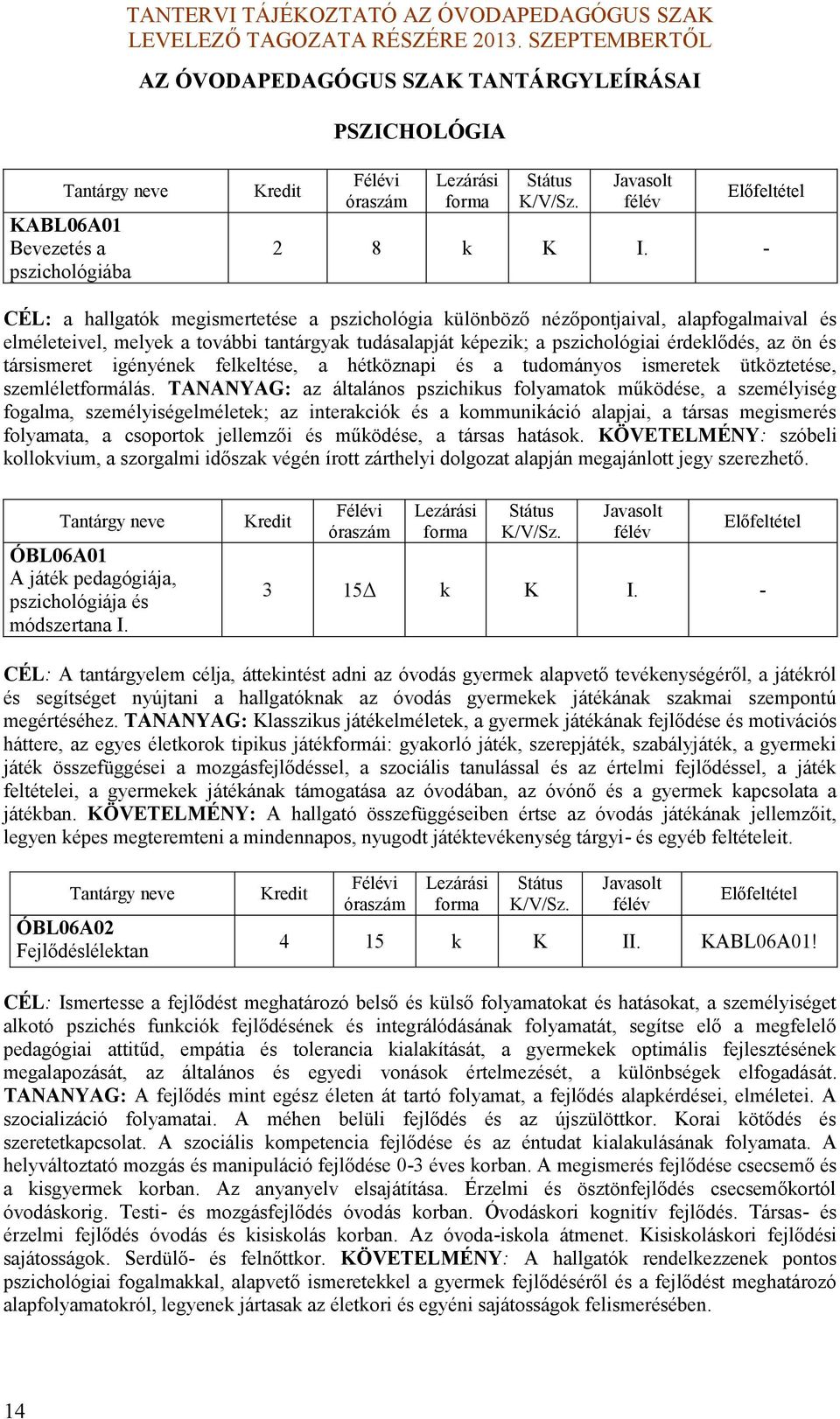 igényéne feleltése, a hétöznapi és a tudományos ismerete ütöztetése, szemléletformálás.