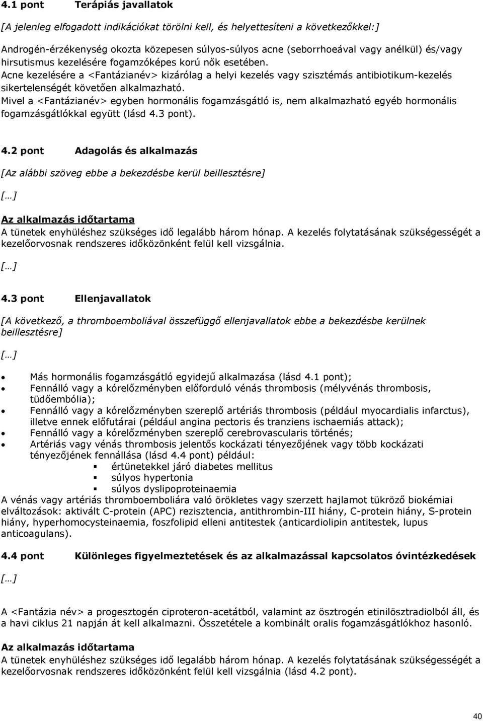 Acne kezelésére a <Fantázianév> kizárólag a helyi kezelés vagy szisztémás antibiotikum-kezelés sikertelenségét követően alkalmazható.