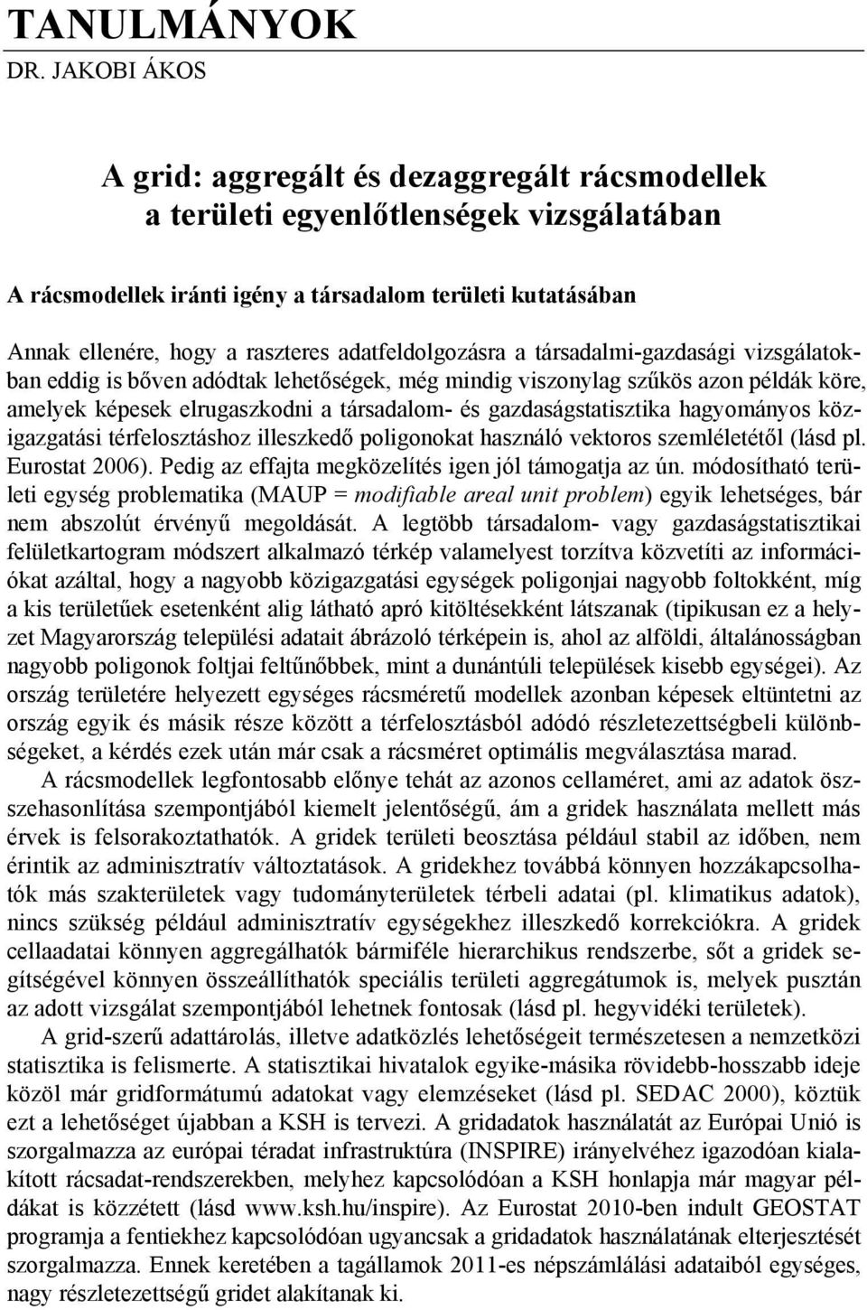 adatfeldolgozásra a társadalmi-gazdasági vizsgálatokban eddig is bőven adódtak lehetőségek, még mindig viszonylag szűkös azon példák köre, amelyek képesek elrugaszkodni a társadalom- és