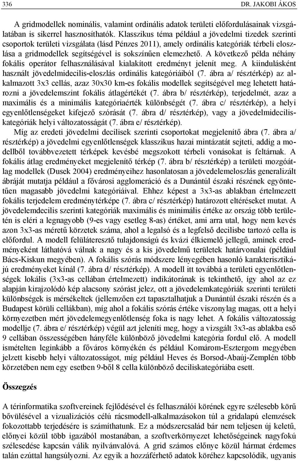 elemezhető. A következő példa néhány fokális operátor felhasználásával kialakított eredményt jelenít meg. A kiindulásként használt jövedelmidecilis-eloszlás ordinális kategóriáiból (7.