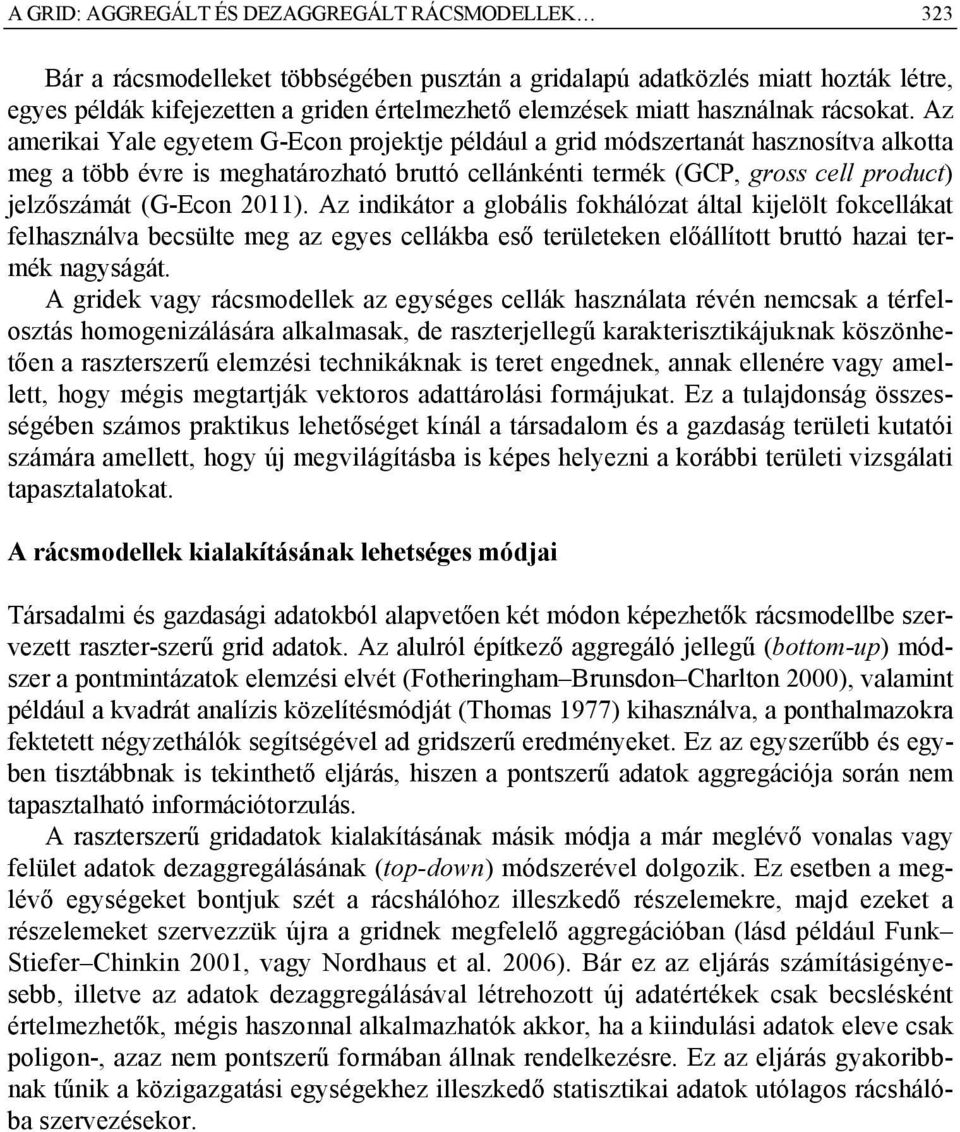 Az amerikai Yale egyetem G-Econ projektje például a grid módszertanát hasznosítva alkotta meg a több évre is meghatározható bruttó cellánkénti termék (GCP, gross cell product) jelzőszámát (G-Econ