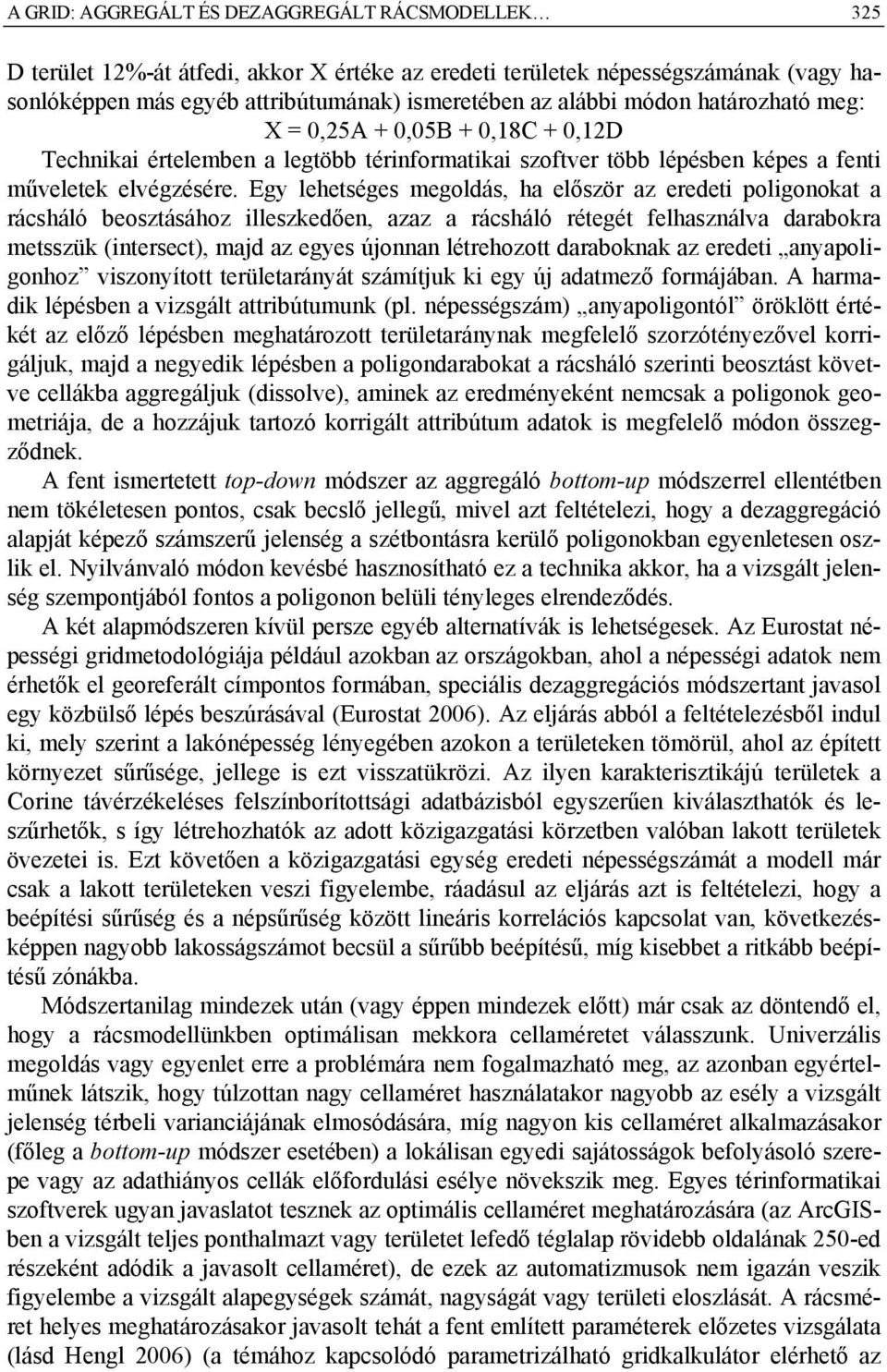Egy lehetséges megoldás, ha először az eredeti poligonokat a rácsháló beosztásához illeszkedően, azaz a rácsháló rétegét felhasználva darabokra metsszük (intersect), majd az egyes újonnan létrehozott