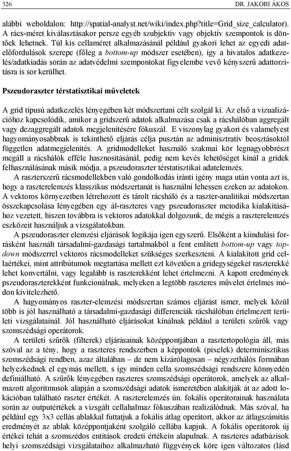 Túl kis cellaméret alkalmazásánál például gyakori lehet az egyedi adatelőfordulások szerepe (főleg a bottom-up módszer esetében), így a hivatalos adatkezelés/adatkiadás során az adatvédelmi