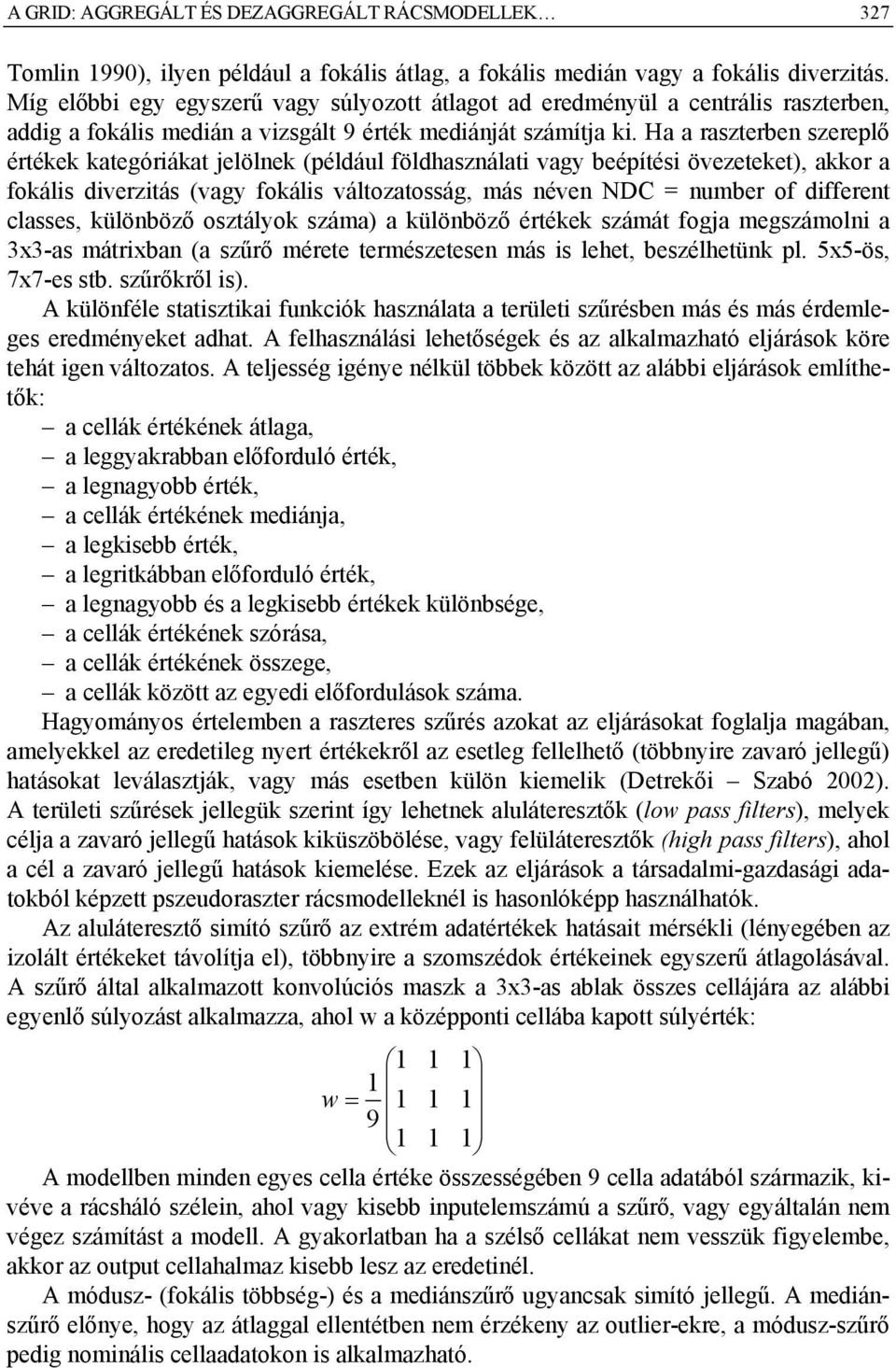 Ha a raszterben szereplő értékek kategóriákat jelölnek (például földhasználati vagy beépítési övezeteket), akkor a fokális diverzitás (vagy fokális változatosság, más néven NDC = number of different