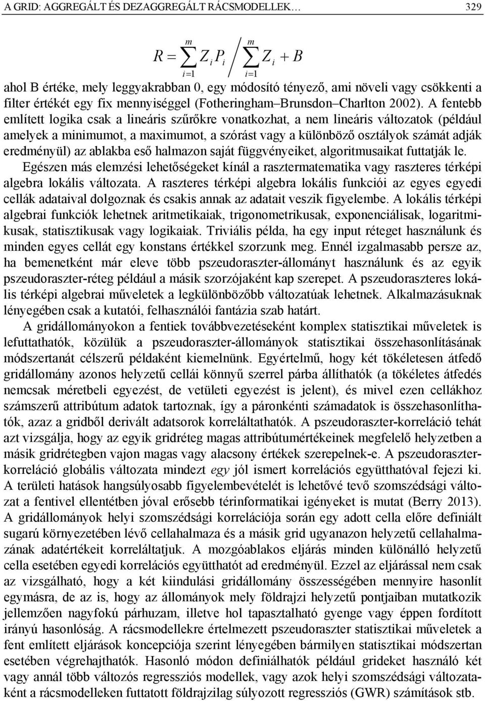 A fentebb említett logika csak a lineáris szűrőkre vonatkozhat, a nem lineáris változatok (például amelyek a minimumot, a maximumot, a szórást vagy a különböző osztályok számát adják eredményül) az