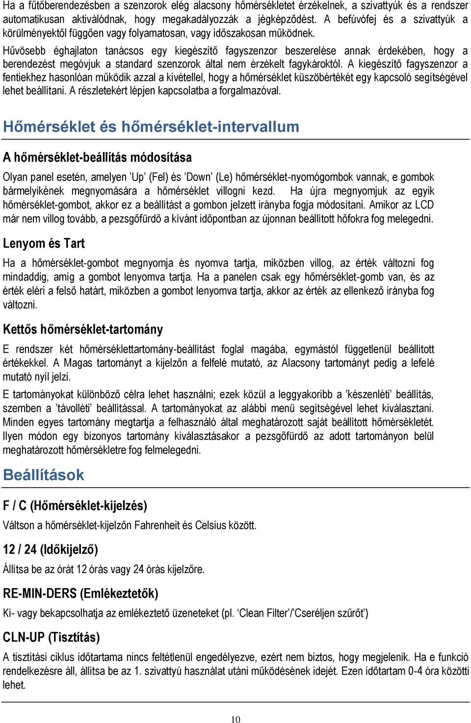 Hűvösebb éghajlaton tanácsos egy kiegészítő fagyszenzor beszerelése annak érdekében, hogy a berendezést megóvjuk a standard szenzorok által nem érzékelt fagykároktól.