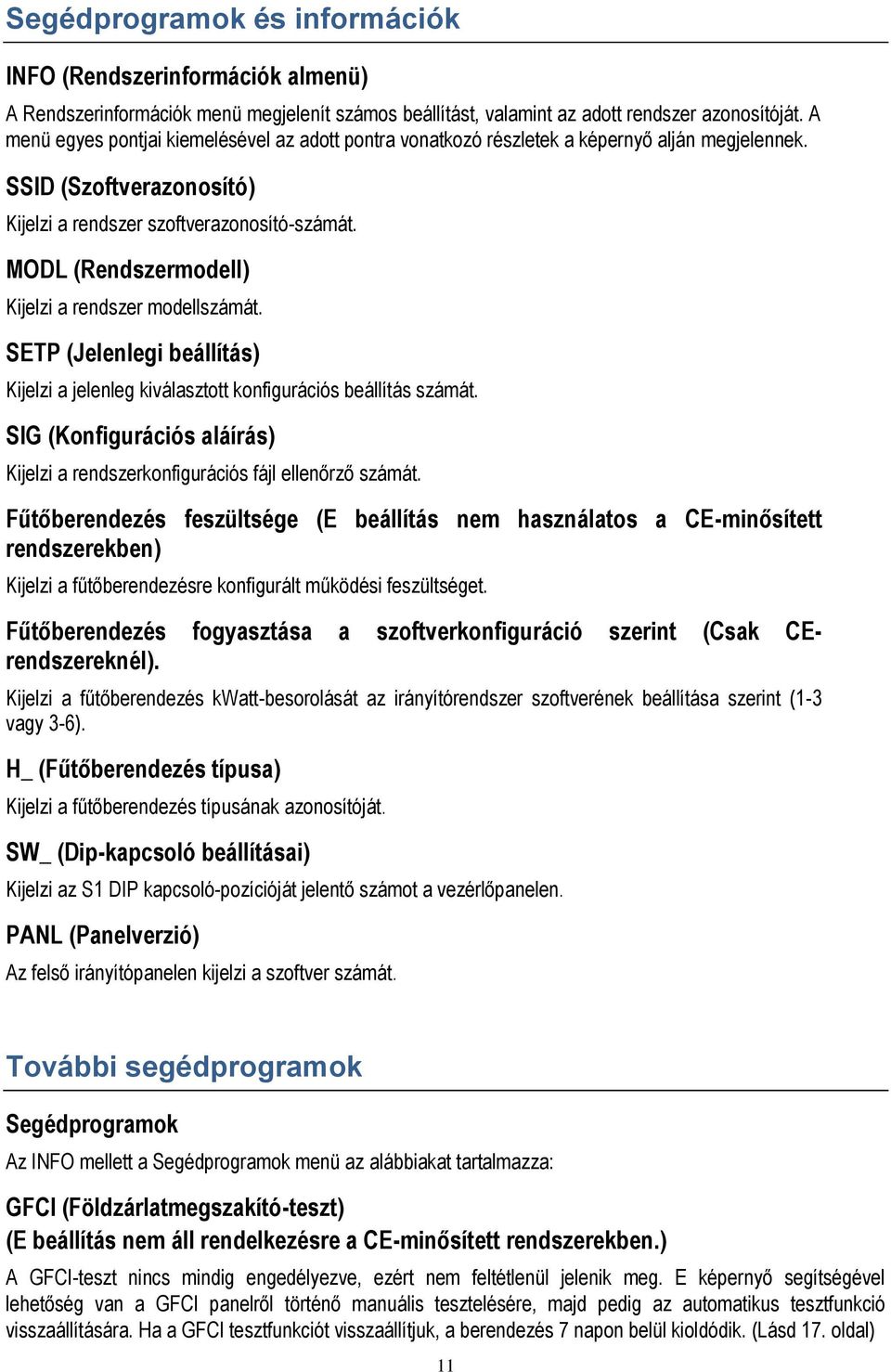 MODL (Rendszermodell) Kijelzi a rendszer modellszámát. SETP (Jelenlegi beállítás) Kijelzi a jelenleg kiválasztott konfigurációs beállítás számát.