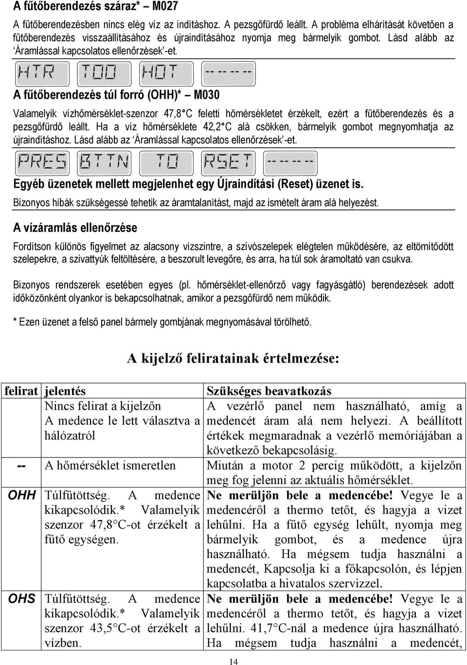 A fűtőberendezés túl forró (OHH)* M030 Valamelyik vízhőmérséklet-szenzor 47,8 C feletti hőmérsékletet érzékelt, ezért a fűtőberendezés és a pezsgőfürdő leállt.