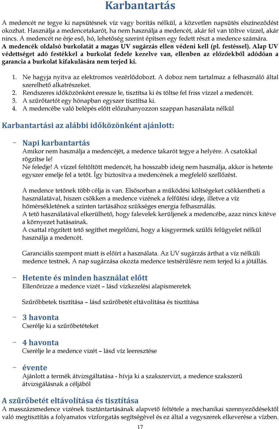 A medencék oldalsó burkolatát a magas UV sugárzás ellen védeni kell (pl. festéssel).