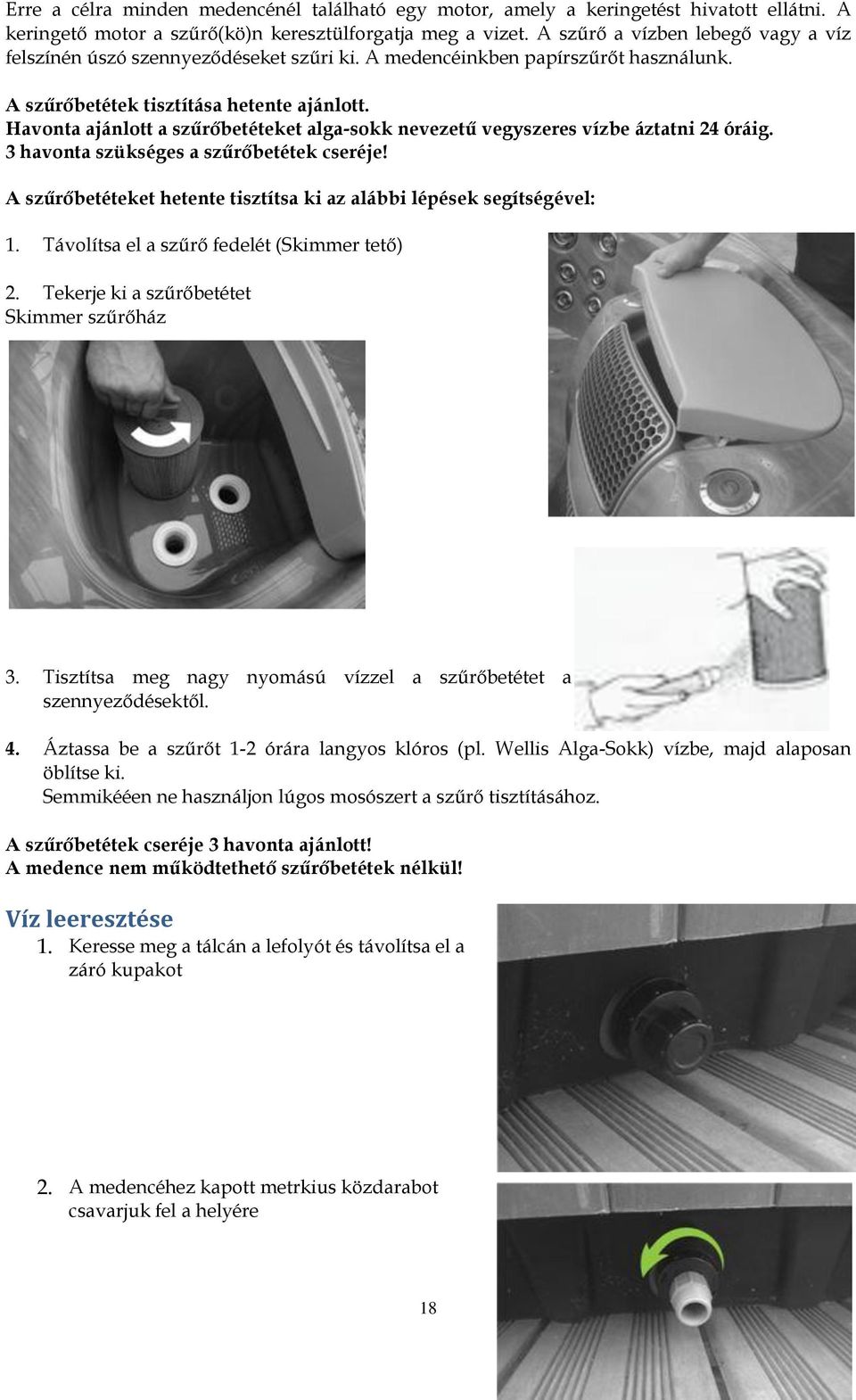 Havonta ajánlott a szűrőbetéteket alga-sokk nevezetű vegyszeres vízbe áztatni 24 óráig. 3 havonta szükséges a szűrőbetétek cseréje!