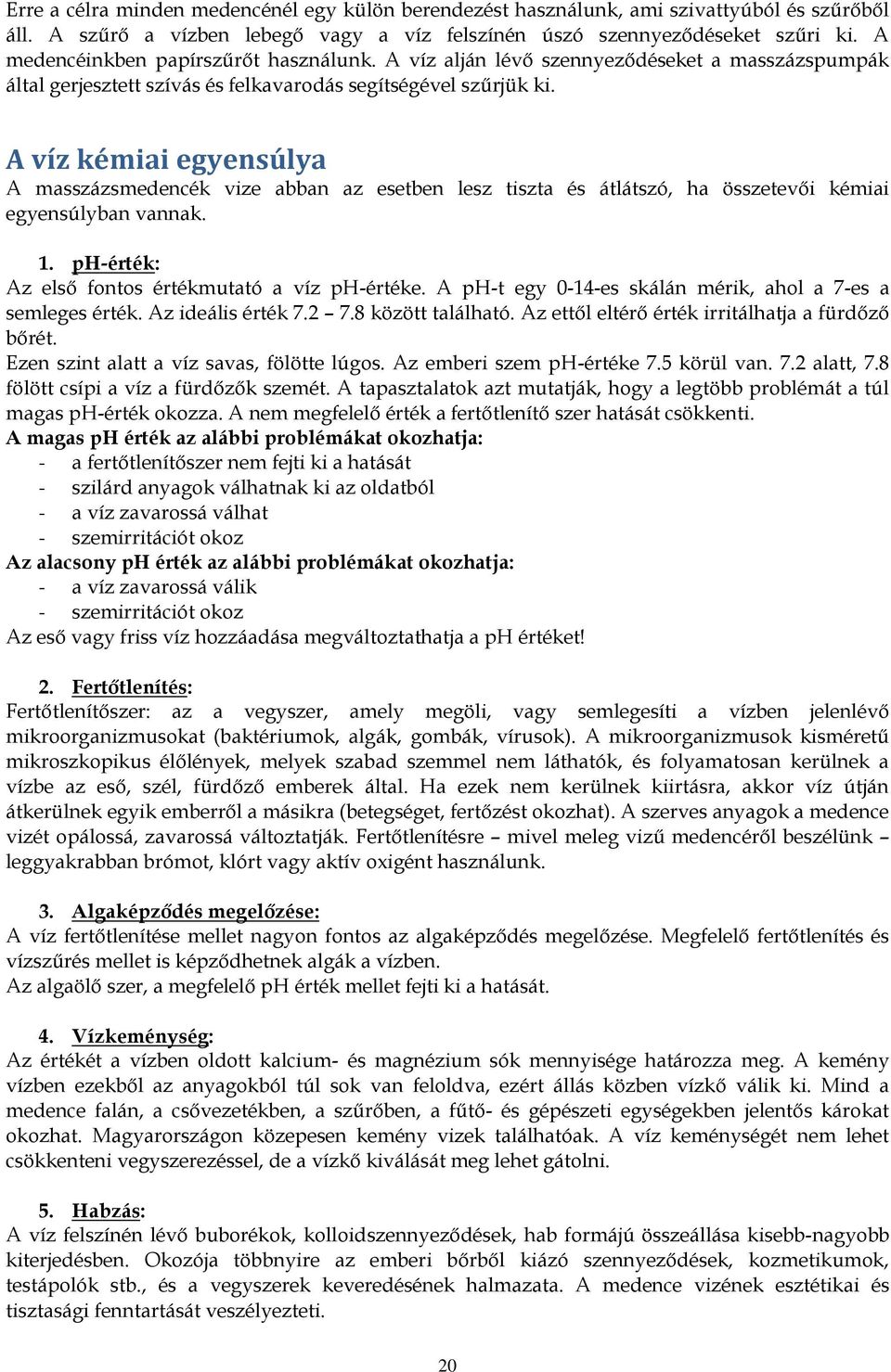 A víz kémiai egyensúlya A masszázsmedencék vize abban az esetben lesz tiszta és átlátszó, ha összetevői kémiai egyensúlyban vannak. 1. ph-érték: Az első fontos értékmutató a víz ph-értéke.