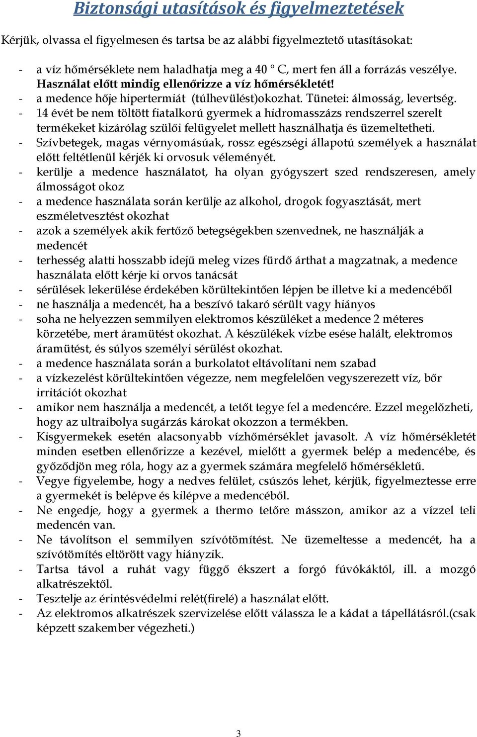 - 14 évét be nem töltött fiatalkorú gyermek a hidromasszázs rendszerrel szerelt termékeket kizárólag szülői felügyelet mellett használhatja és üzemeltetheti.