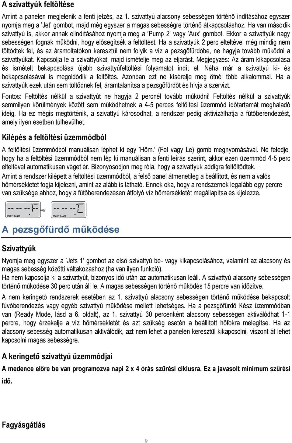 Ha van második szivattyú is, akkor annak elindításához nyomja meg a Pump 2 vagy Aux gombot. Ekkor a szivattyúk nagy sebességen fognak működni, hogy elősegítsék a feltöltést.