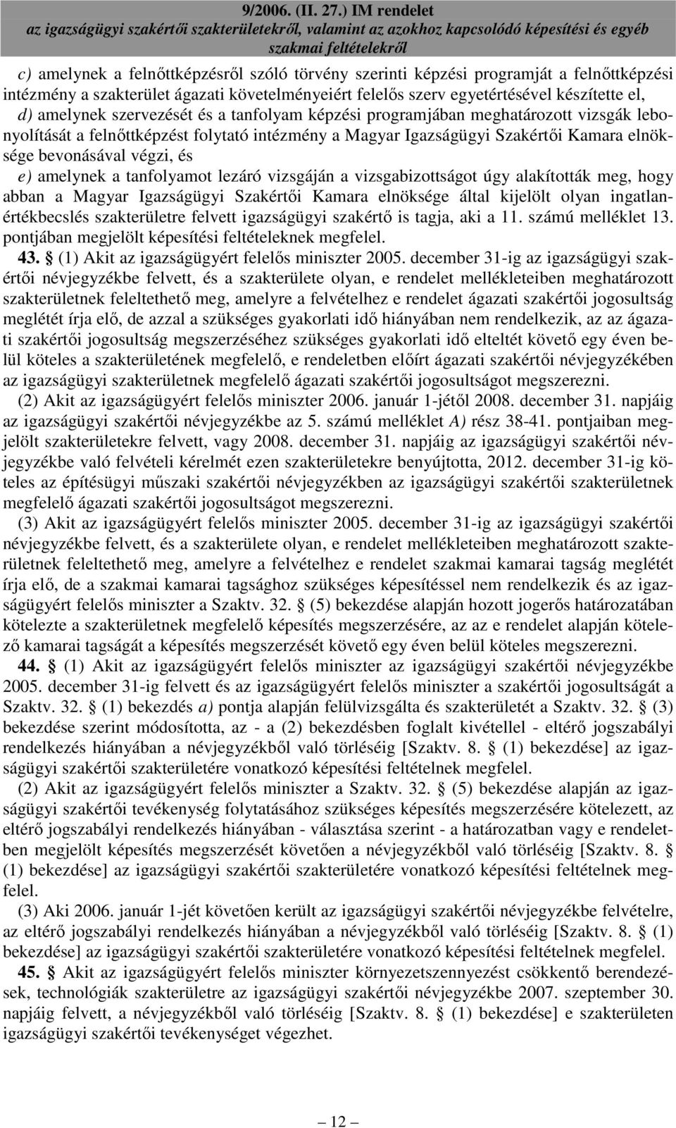 amelynek a tanfolyamot lezáró vizsgáján a vizsgabizottságot úgy alakították meg, hogy abban a Magyar Igazságügyi Szakértıi Kamara elnöksége által kijelölt olyan ingatlanértékbecslés szakterületre