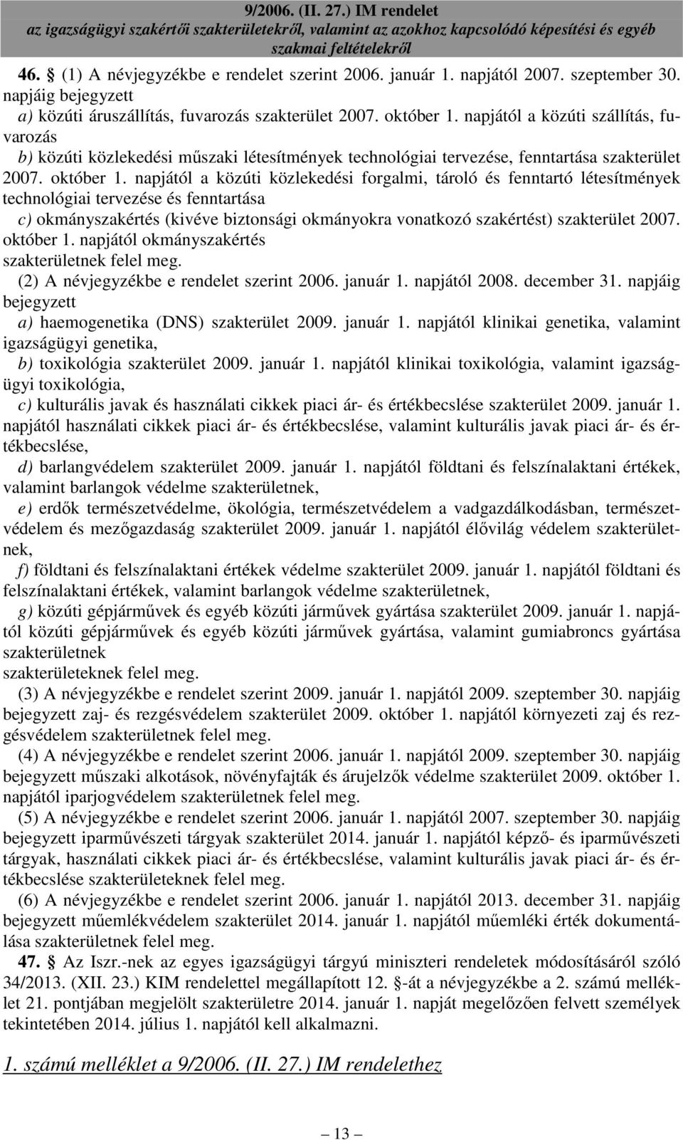 napjától a közúti közlekedési forgalmi, tároló és fenntartó létesítmények technológiai tervezése és fenntartása c) okmányszakértés (kivéve biztonsági okmányokra vonatkozó szakértést) szakterület 2007.