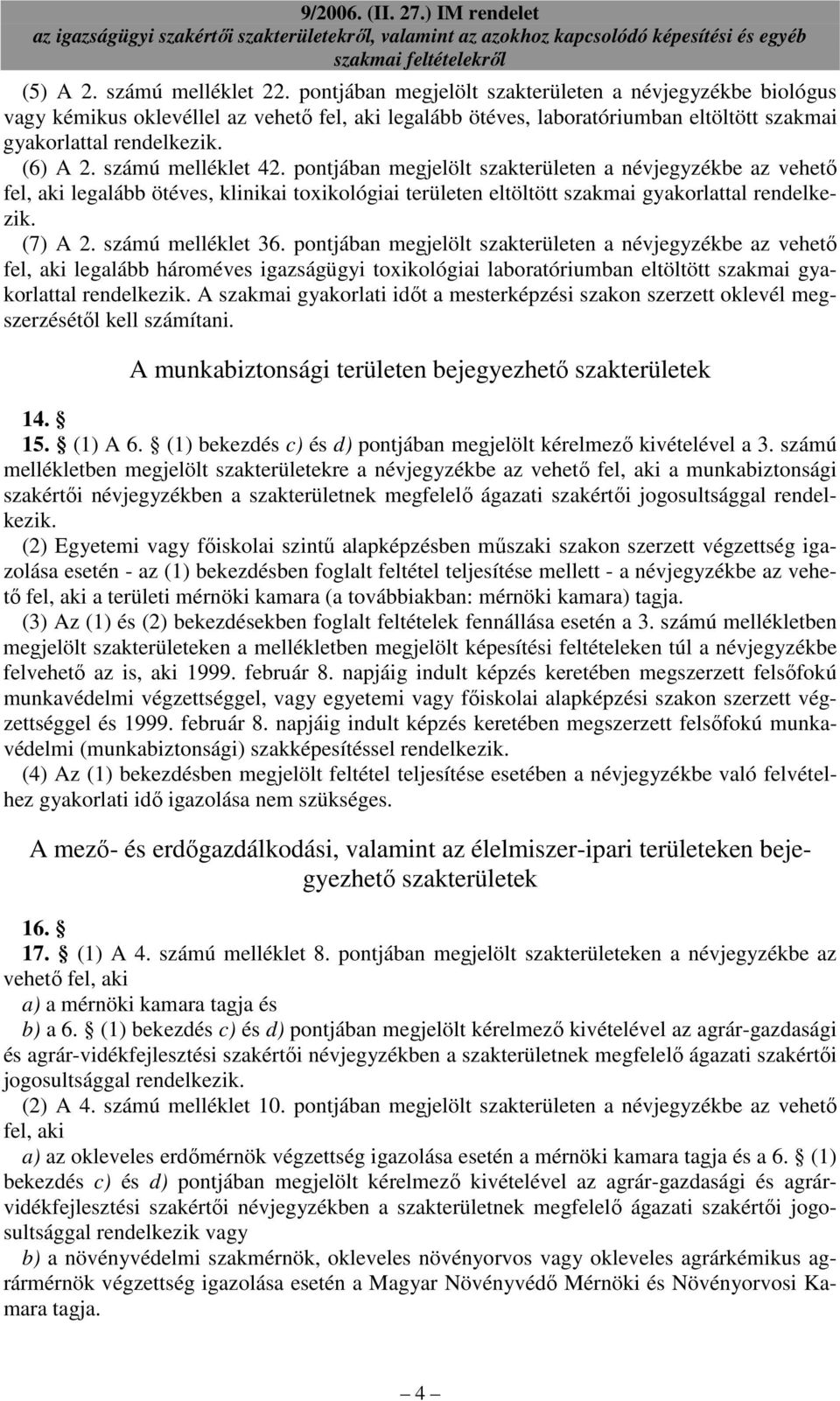 számú melléklet 42. pontjában megjelölt szakterületen a névjegyzékbe az vehetı fel, aki legalább ötéves, klinikai toxikológiai területen eltöltött szakmai gyakorlattal rendelkezik. (7) A 2.