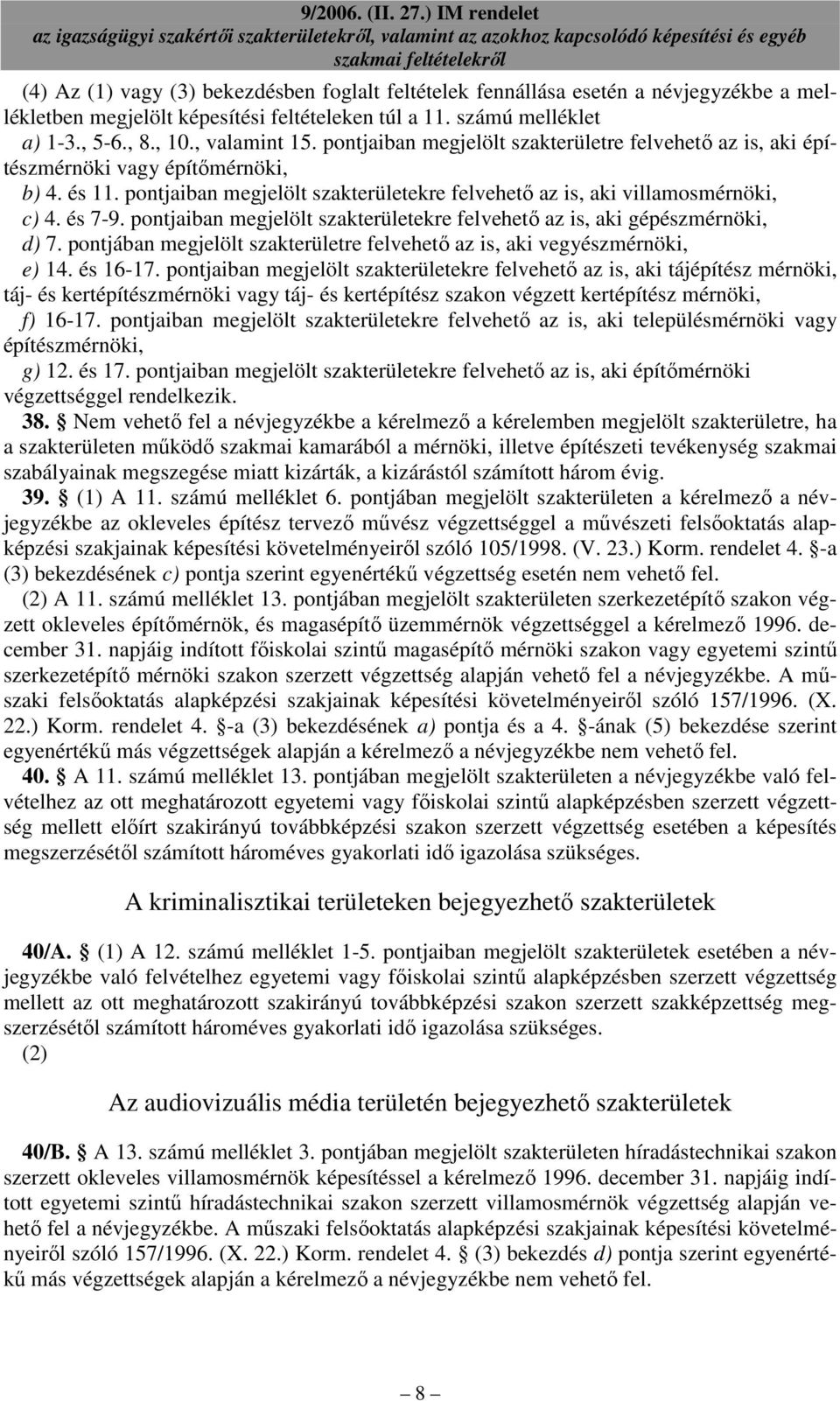 pontjaiban megjelölt szakterületekre felvehetı az is, aki gépészmérnöki, d) 7. pontjában megjelölt szakterületre felvehetı az is, aki vegyészmérnöki, e) 14. és 16-17.