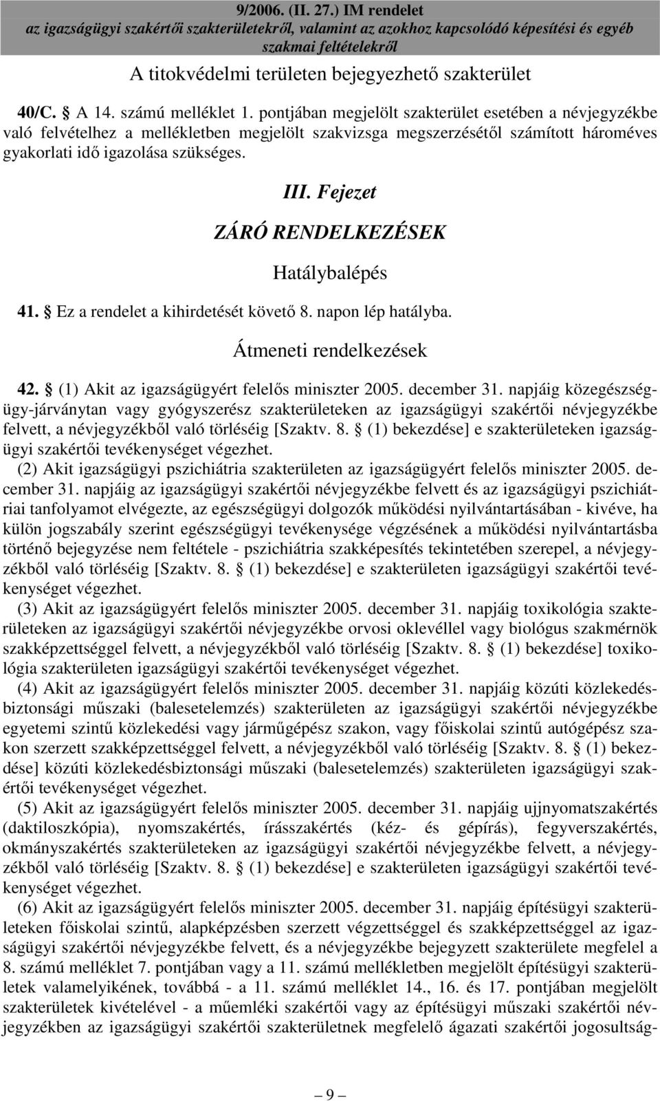 Fejezet ZÁRÓ RENDELKEZÉSEK Hatálybalépés 41. Ez a rendelet a kihirdetését követı 8. napon lép hatályba. Átmeneti rendelkezések 42. (1) Akit az igazságügyért felelıs miniszter 2005. december 31.