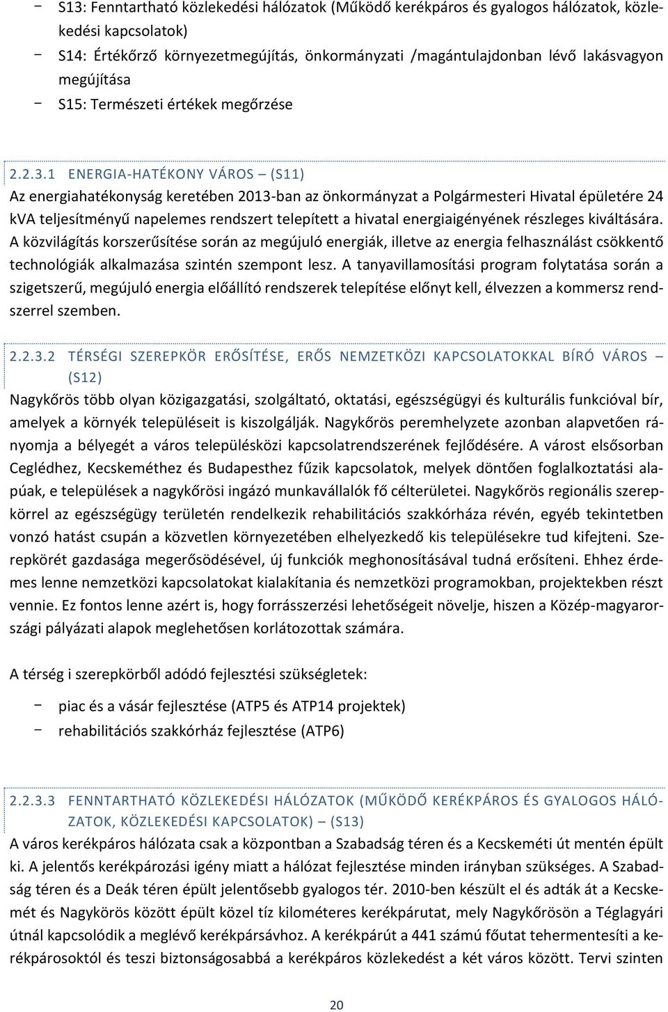 1 ENERGIA-HATÉKONY VÁROS (S11) Az energiahatékonyság keretében 2013-ban az önkormányzat a Polgármesteri Hivatal épületére 24 kva teljesítményű napelemes rendszert telepített a hivatal