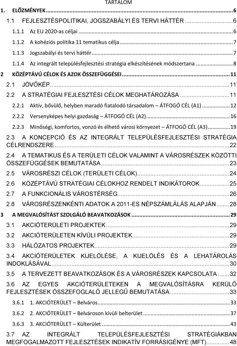 .. 11 2.2.1 Aktív, bővülő, helyben maradó fiatalodó társadalom ÁTFOGÓ CÉL (A1)... 12 2.2.2 Versenyképes helyi gazdaság ÁTFOGÓ CÉL (A2)... 16 2.2.3 Minőségi, komfortos, vonzó és élhető városi környezet ÁTFOGÓ CÉL (A3).