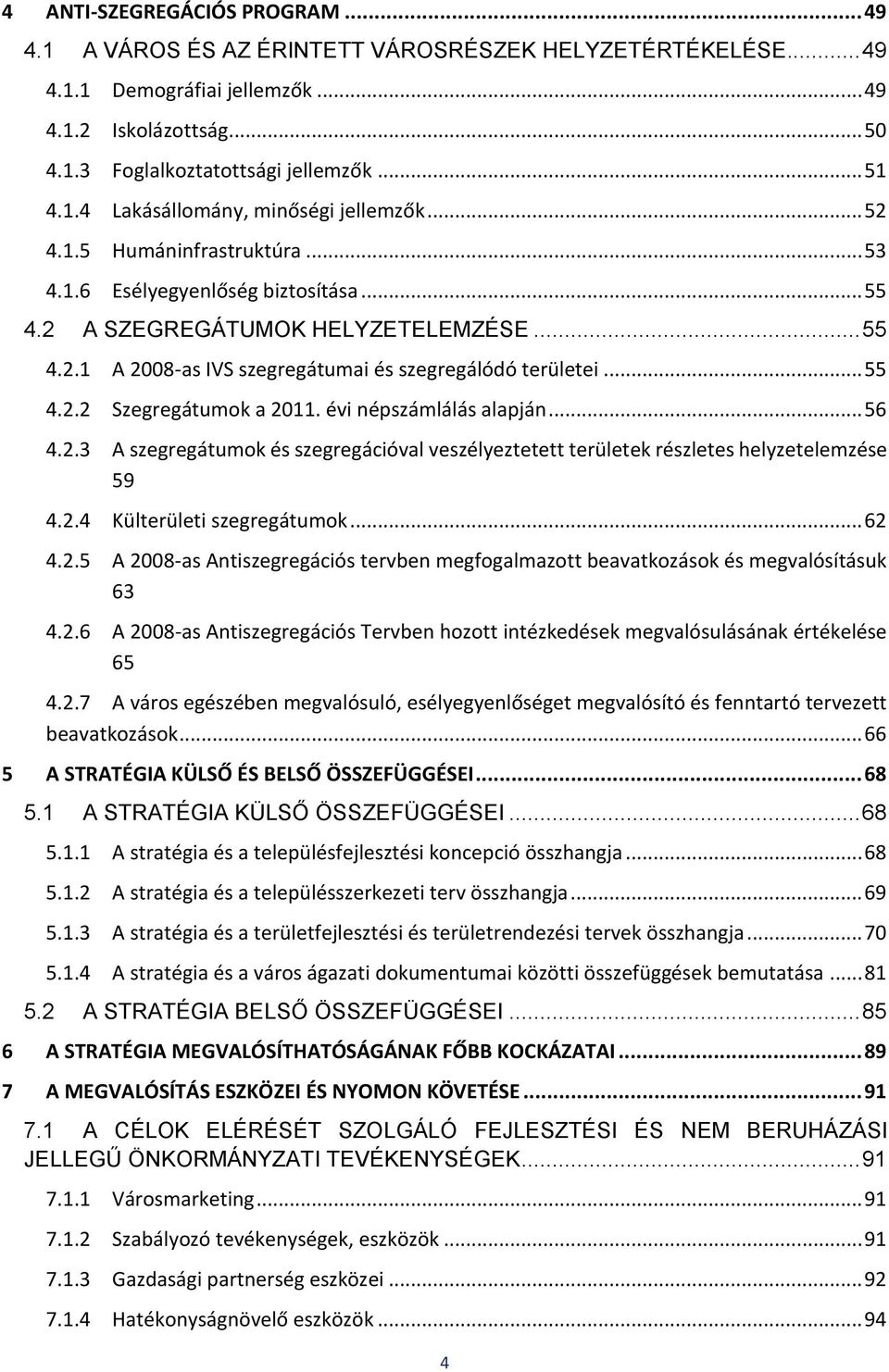 .. 55 4.2.2 Szegregátumok a 2011. évi népszámlálás alapján... 56 4.2.3 A szegregátumok és szegregációval veszélyeztetett területek részletes helyzetelemzése 59 4.2.4 Külterületi szegregátumok... 62 4.