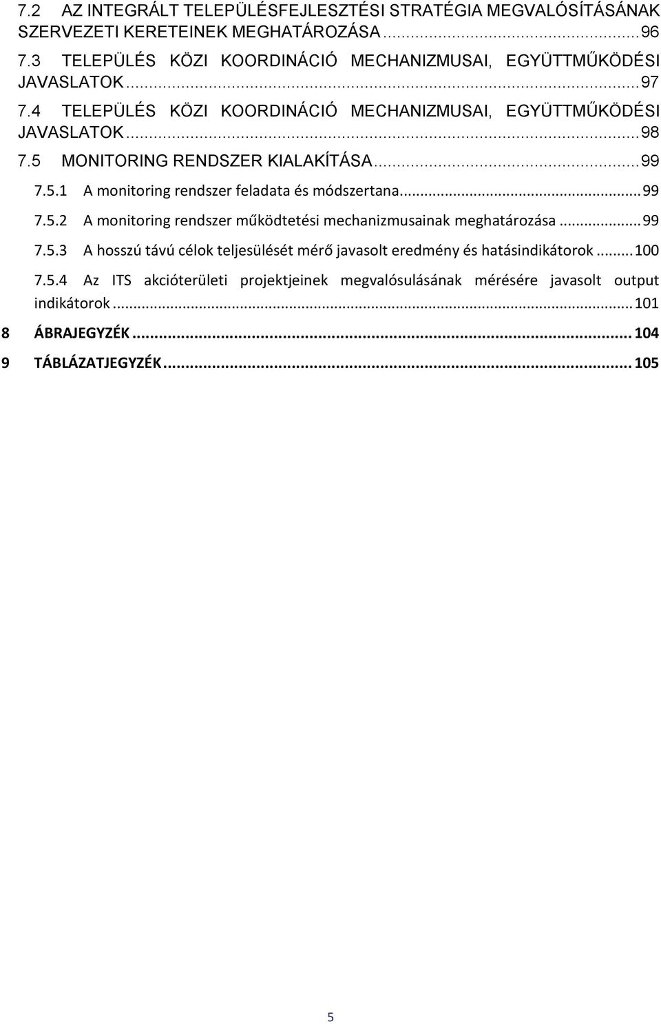 5 MONITORING RENDSZER KIALAKÍTÁSA... 99 7.5.1 A monitoring rendszer feladata és módszertana... 99 7.5.2 A monitoring rendszer működtetési mechanizmusainak meghatározása.