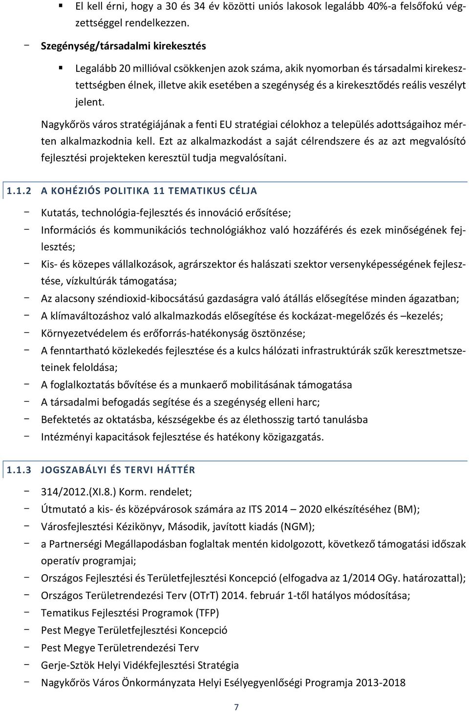 veszélyt jelent. Nagykőrös város stratégiájának a fenti EU stratégiai célokhoz a település adottságaihoz mérten alkalmazkodnia kell.