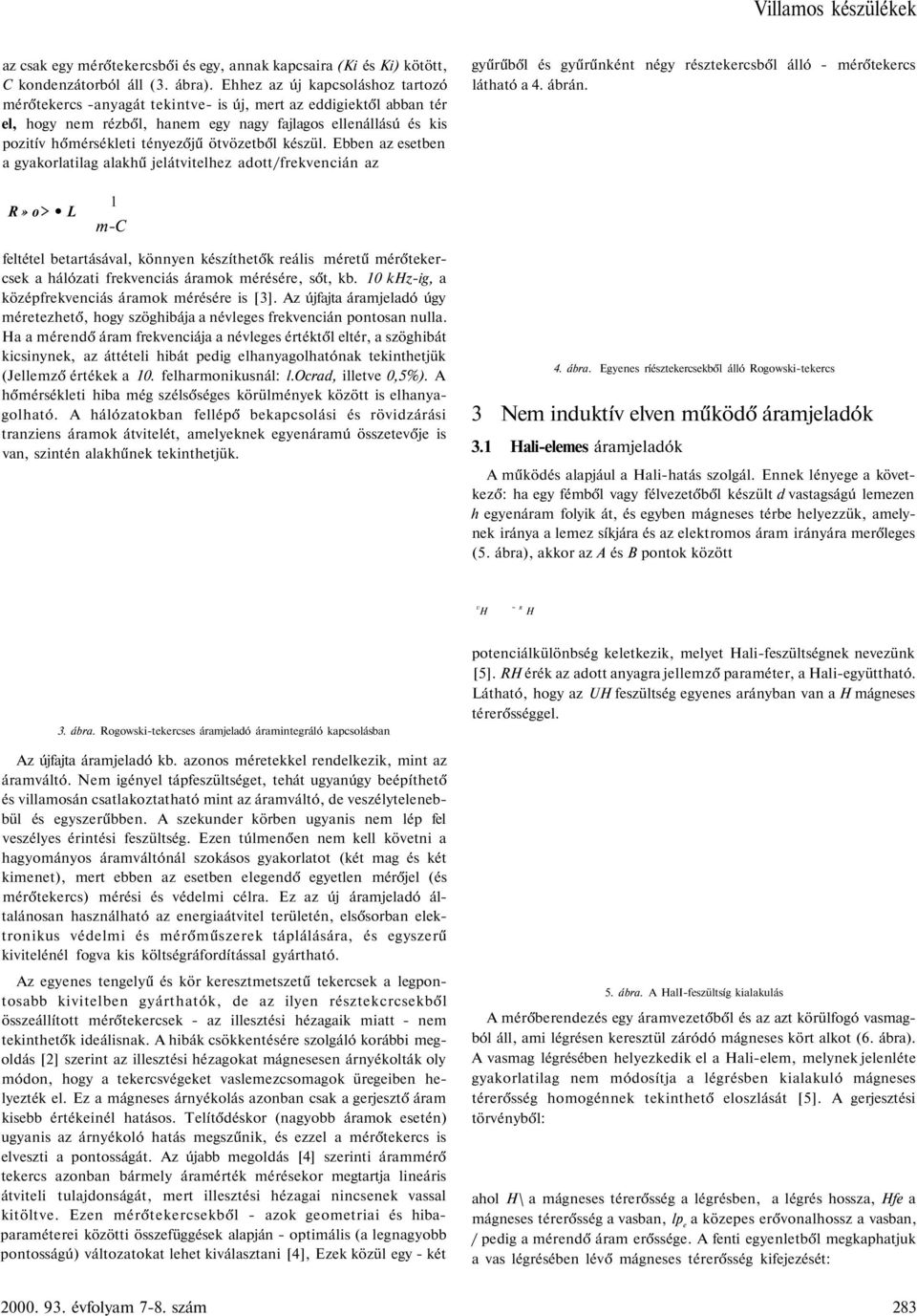 ötvözetből készül. Ebben az esetben a gyakorlatilag alakhű jelátvitelhez adott/frekvencián az gyűrűből és gyűrűnként négy résztekercsből álló - mérőtekercs látható a 4. ábrán.