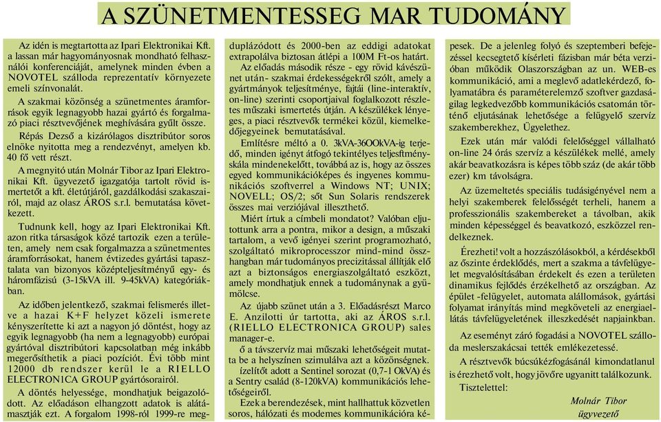 A szakmai közönség a szünetmentes áramforrások egyik legnagyobb hazai gyártó és forgalmazó piaci résztvevőjének meghívására gyűlt össze.