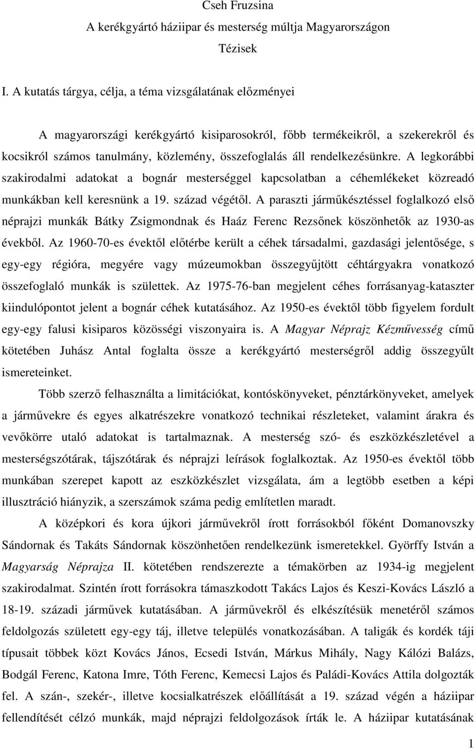 rendelkezésünkre. A legkorábbi szakirodalmi adatokat a bognár mesterséggel kapcsolatban a céhemlékeket közreadó munkákban kell keresnünk a 19. század végétől.