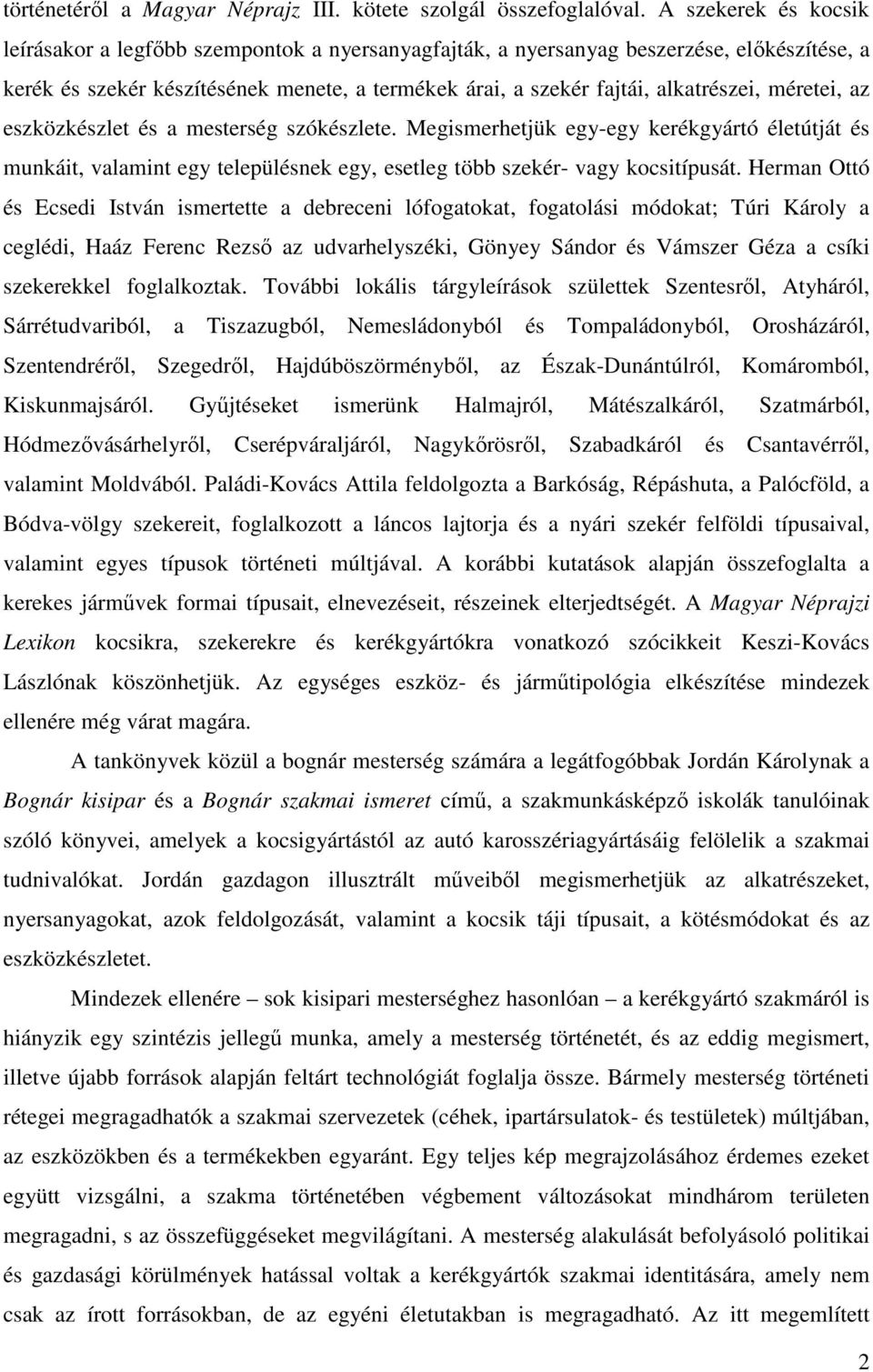 méretei, az eszközkészlet és a mesterség szókészlete. Megismerhetjük egy-egy kerékgyártó életútját és munkáit, valamint egy településnek egy, esetleg több szekér- vagy kocsitípusát.