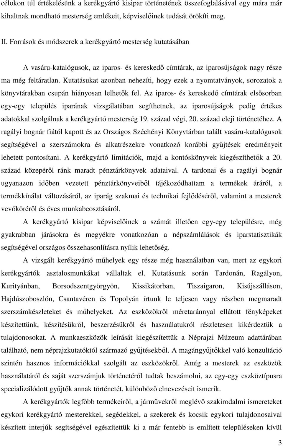 Kutatásukat azonban nehezíti, hogy ezek a nyomtatványok, sorozatok a könyvtárakban csupán hiányosan lelhetők fel.