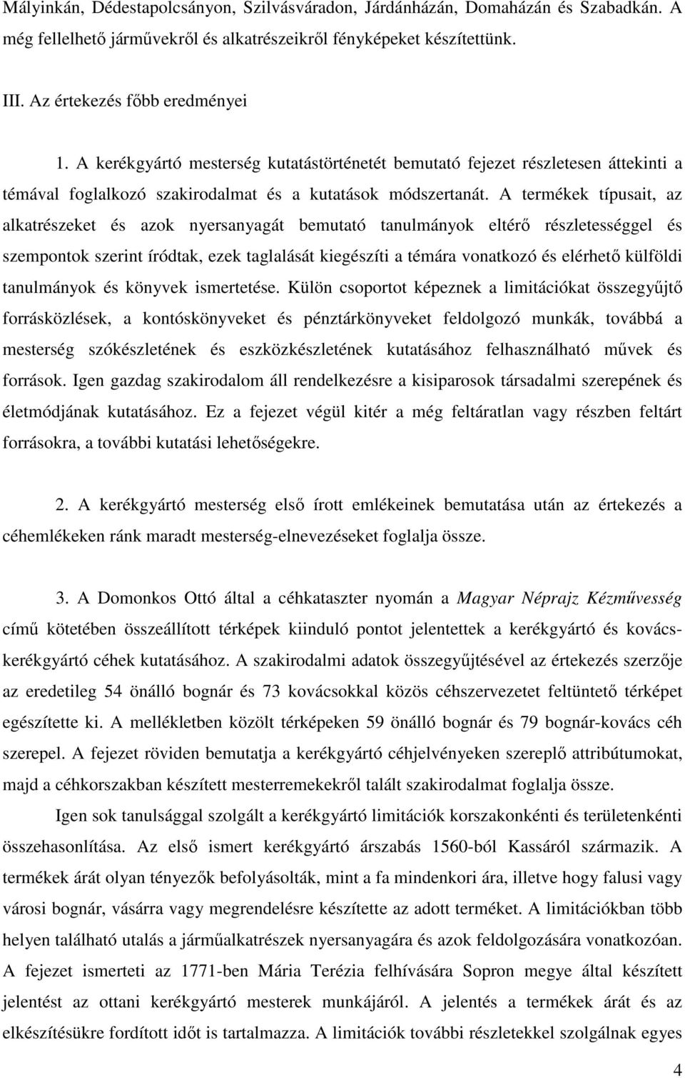 A termékek típusait, az alkatrészeket és azok nyersanyagát bemutató tanulmányok eltérő részletességgel és szempontok szerint íródtak, ezek taglalását kiegészíti a témára vonatkozó és elérhető