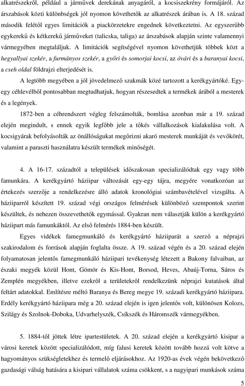 Az egyszerűbb egykerekű és kétkerekű járműveket (talicska, taliga) az árszabások alapján szinte valamennyi vármegyében megtaláljuk.