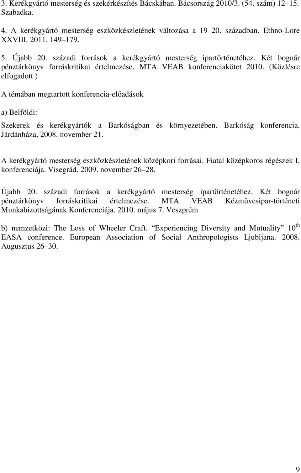 ) A témában megtartott konferencia-előadások a) Belföldi: Szekerek és kerékgyártók a Barkóságban és környezetében. Barkóság konferencia. Járdánháza, 2008. november 21.