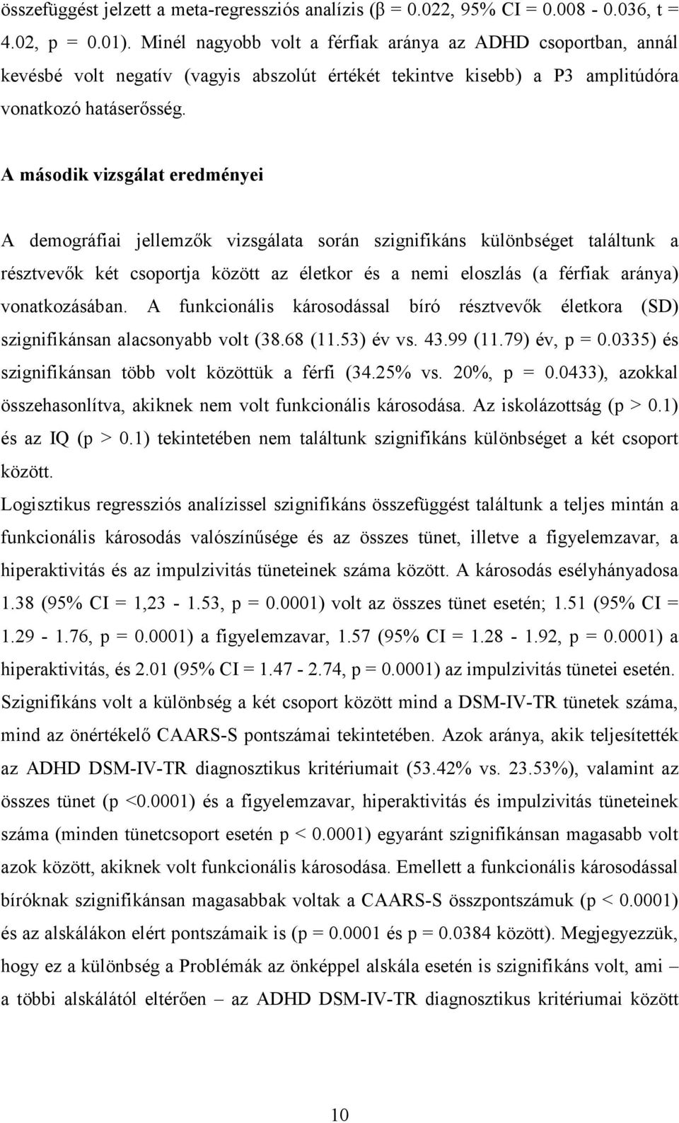 A második vizsgálat eredményei A demográfiai jellemzők vizsgálata során szignifikáns különbséget találtunk a résztvevők két csoportja között az életkor és a nemi eloszlás (a férfiak aránya)