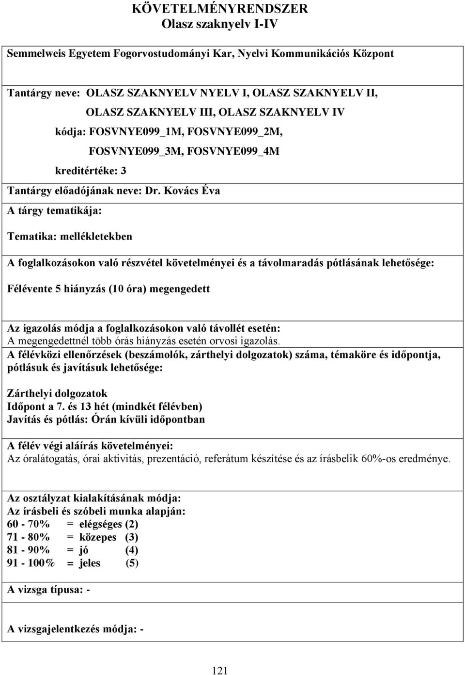 Kovács Éva A tárgy tematikája: Tematika: mellékletekben A foglalkozásokon való részvétel követelményei és a távolmaradás pótlásának lehetősége: Félévente 5 hiányzás (10 óra) megengedett Az igazolás