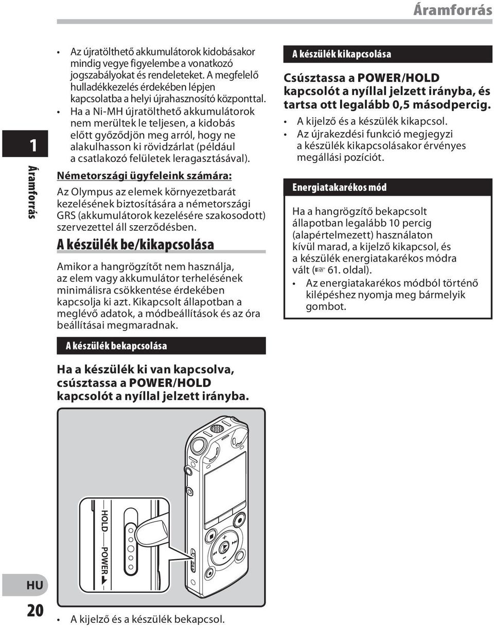 Ha a Ni-MH újratölthető akkumulátorok nem merültek le teljesen, a kidobás előtt győződjön meg arról, hogy ne alakulhasson ki rövidzárlat (például a csatlakozó felületek leragasztásával).