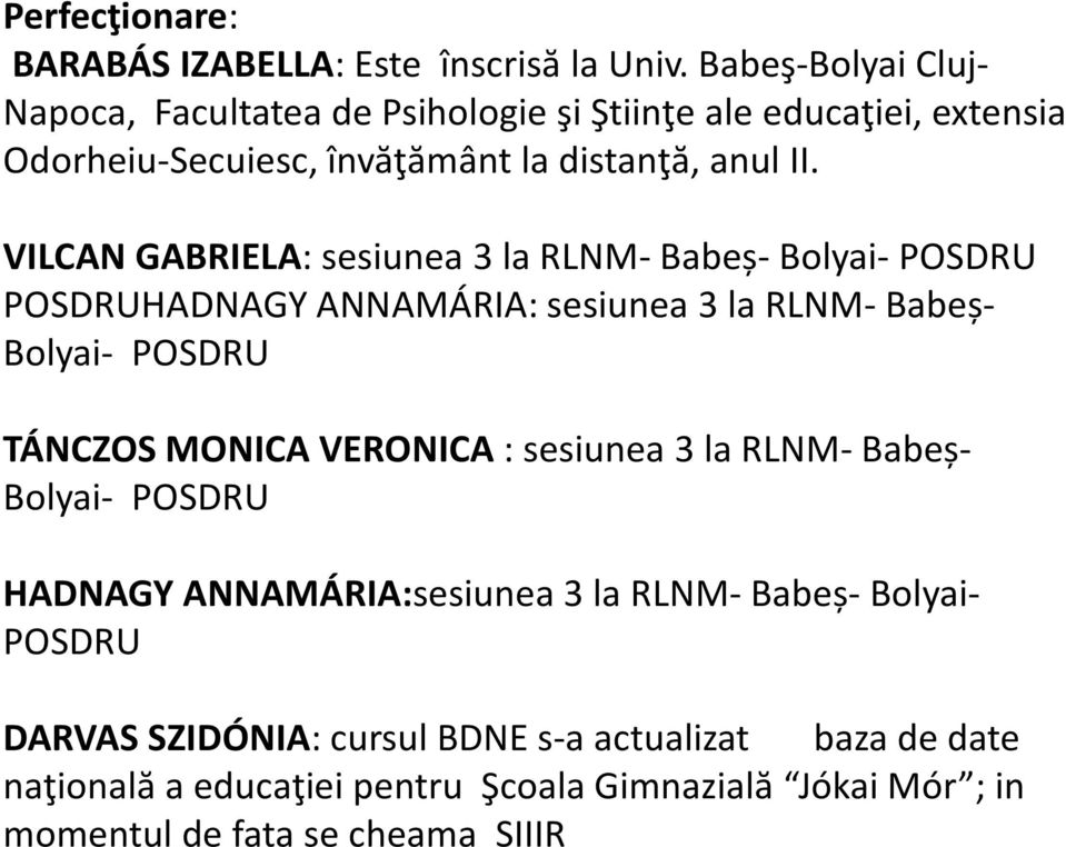 VILCAN GABRIELA: sesiunea 3 la RLNM- Babeș- Bolyai- POSDRU POSDRUHADNAGY ANNAMÁRIA: sesiunea 3 la RLNM- Babeș- Bolyai- POSDRU TÁNCZOS MONICA VERONICA