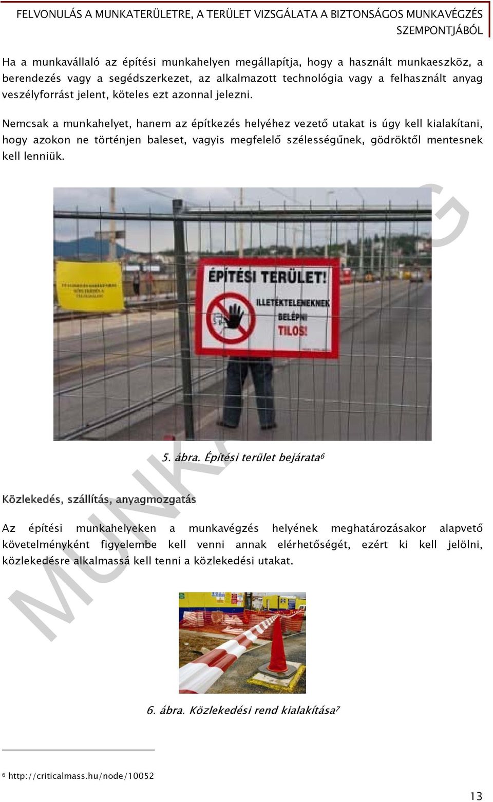Nemcsak a munkahelyet, hanem az építkezés helyéhez vezető utakat is úgy kell kialakítani, hogy azokon ne történjen baleset, vagyis megfelelő szélességűnek, gödröktől mentesnek kell lenniük.