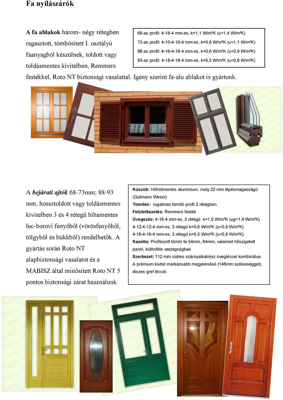 profil: 4-16-4-16-4 mm-es, k=0,6 W/m²K (u<0,9 W/m²K) 93-as profil: 4-18-4-18-4 mm-es, k=0,5 W/m²K (u<0,8 W/m²K) festékkel, Roto NT biztonsági vasalattal. Igény szerint fa-alu ablakot is gyártunk.
