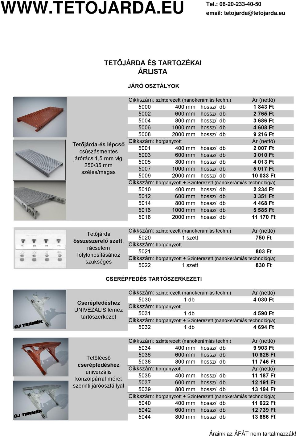 ) 5000 400 mm hossz/ db 1 843 Ft 5002 600 mm hossz/ db 2 765 Ft 5004 800 mm hossz/ db 3 686 Ft 5006 1000 mm hossz/ db 4 608 Ft 5008 2000 mm hossz/ db 9 216 Ft 5001 400 mm hossz/ db 2 007 Ft 5003 600