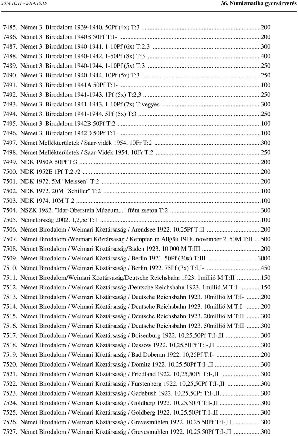 1Pf (5x) T:2,3...250 7493. Német 3. Birodalom 1941-1943. 1-10Pf (7x) T:vegyes...300 7494. Német 3. Birodalom 1941-1944. 5Pf (5x) T:3...250 7495. Német 3. Birodalom 1942B 50Pf T:2...100 7496. Német 3. Birodalom 1942D 50Pf T:1-.