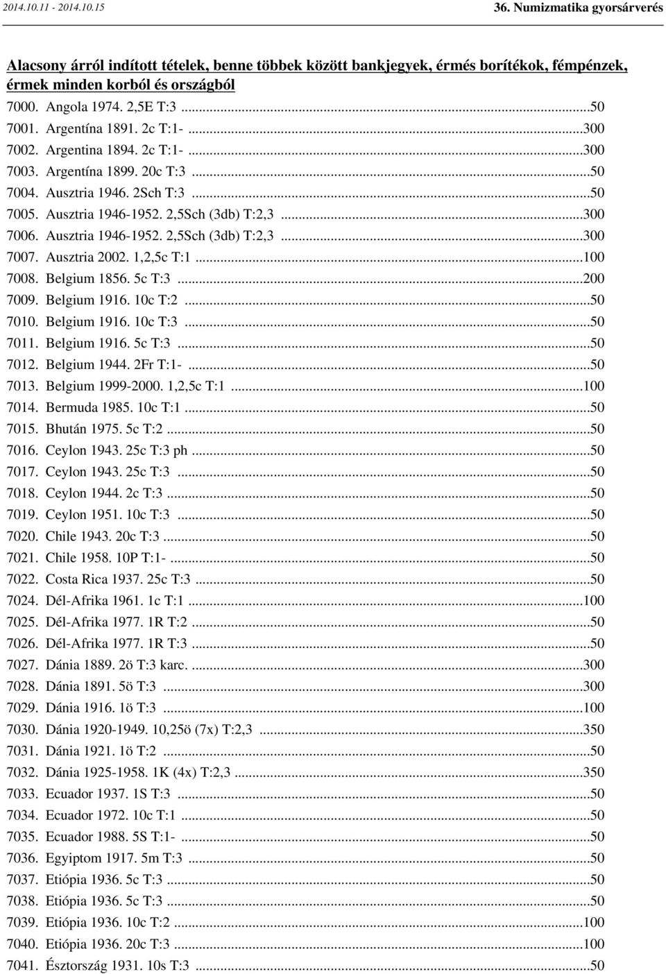 Ausztria 2002. 1,2,5c T:1...100 7008. Belgium 1856. 5c T:3...200 7009. Belgium 1916. 10c T:2...50 7010. Belgium 1916. 10c T:3...50 7011. Belgium 1916. 5c T:3...50 7012. Belgium 1944. 2Fr T:1-...50 7013.