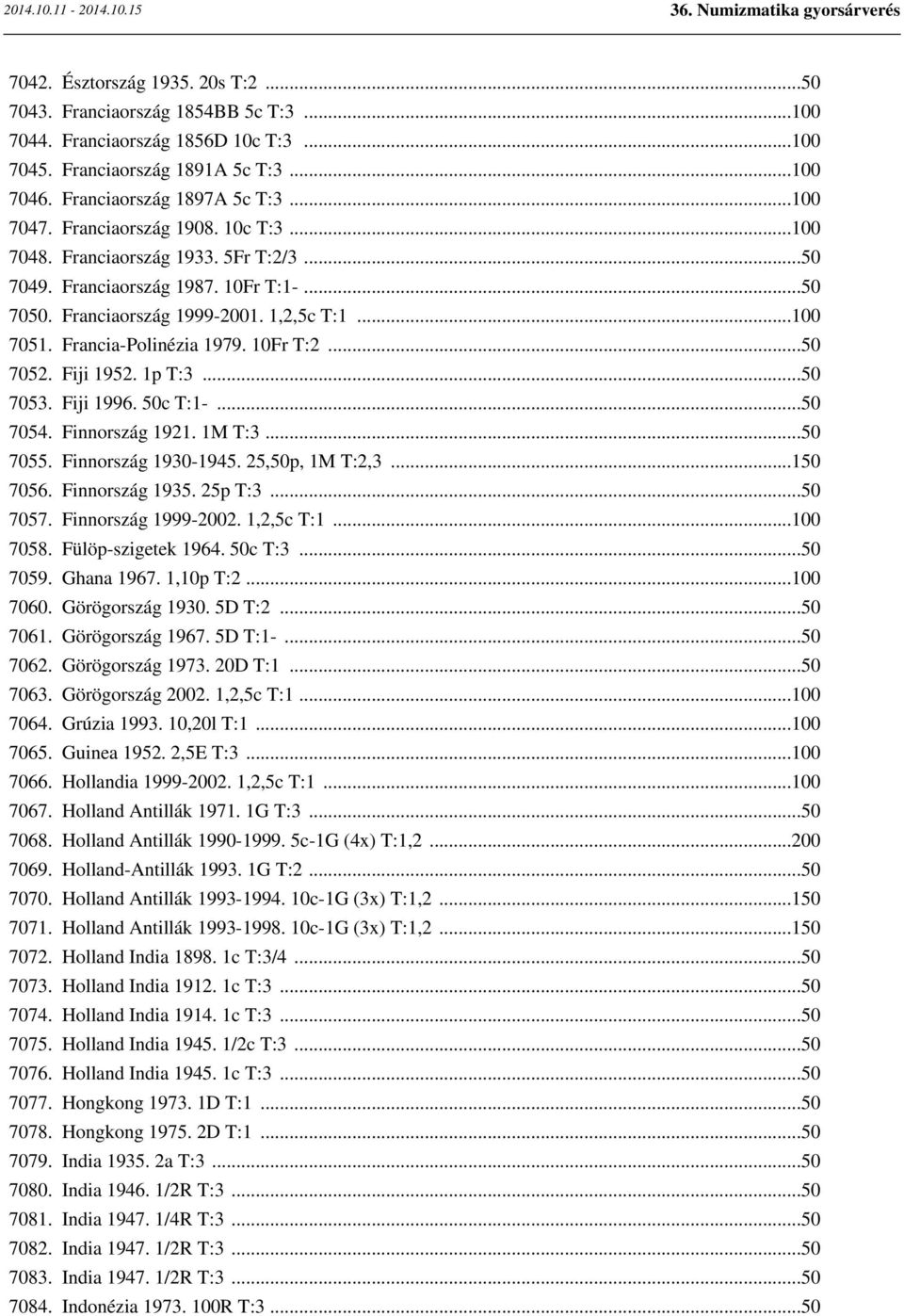 10Fr T:2...50 7052. Fiji 1952. 1p T:3...50 7053. Fiji 1996. 50c T:1-...50 7054. Finnország 1921. 1M T:3...50 7055. Finnország 1930-1945. 25,50p, 1M T:2,3...150 7056. Finnország 1935. 25p T:3...50 7057.