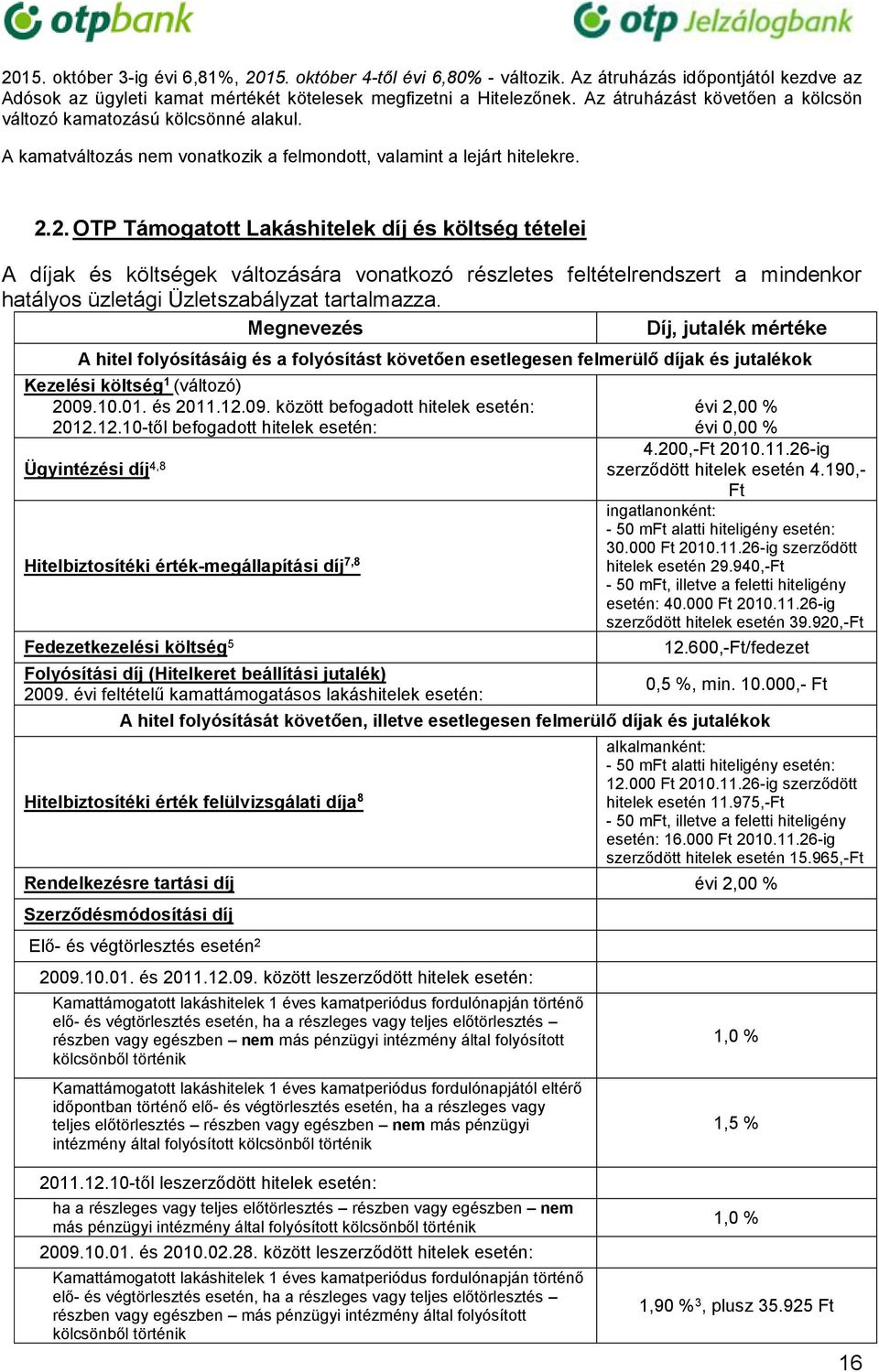 2. OTP Támogatott Lakáshitelek díj és költség tételei A díjak és költségek változására vonatkozó részletes feltételrendszert a mindenkor hatályos üzletági Üzletszabályzat tartalmazza.