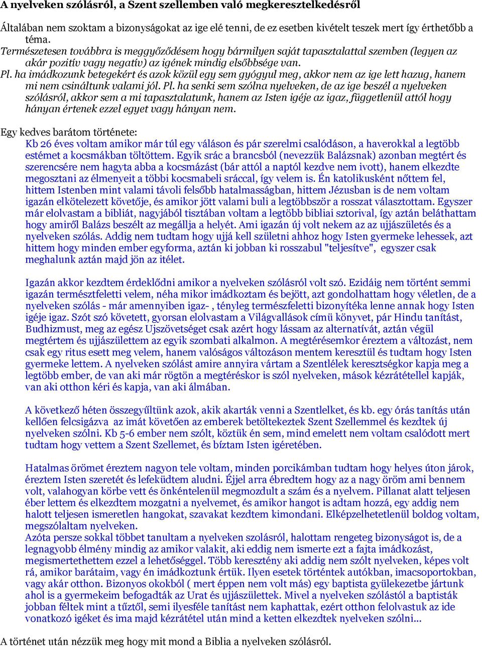 ha imádkozunk betegekért és azok közül egy sem gyógyul meg, akkor nem az ige lett hazug, hanem mi nem csináltunk valami jól. Pl.